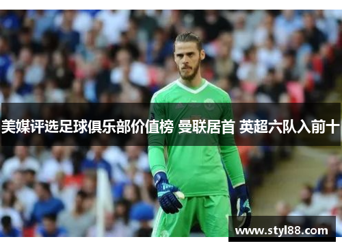 美媒评选足球俱乐部价值榜 曼联居首 英超六队入前十