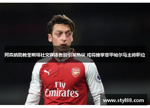 阿森纳助教奎斯塔社交媒体告别引发热议 或将接掌意甲帕尔马主帅职位