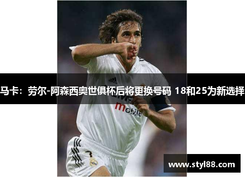 马卡：劳尔-阿森西奥世俱杯后将更换号码 18和25为新选择